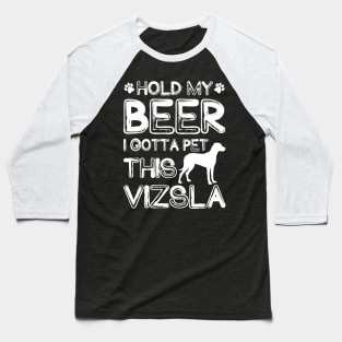 Holding My Beer I Gotta Pet This Vizsla Baseball T-Shirt